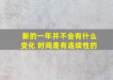 新的一年并不会有什么变化 时间是有连续性的